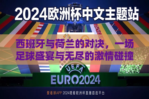 西班牙与荷兰的对决，一场足球盛宴与无尽的激情碰撞